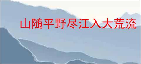 山随平野尽江入大荒流